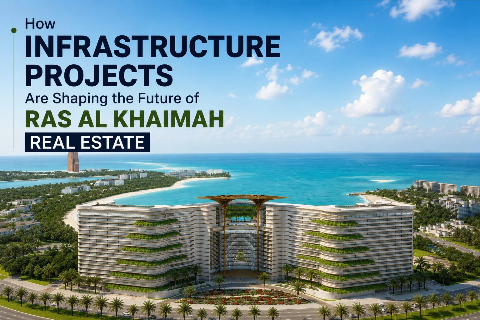 How Infrastructure Projects Are Shaping the Future of Ras Al Khaimah Real Estate